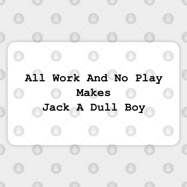 All Work And No Play Makes Jack A Dull Boy Magnet by Solenoid Apparel